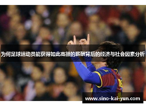 为何足球运动员能获得如此高额的薪酬背后的经济与社会因素分析 为何足球运动员能获得如此高额的薪酬背后的经济与社会因素分析