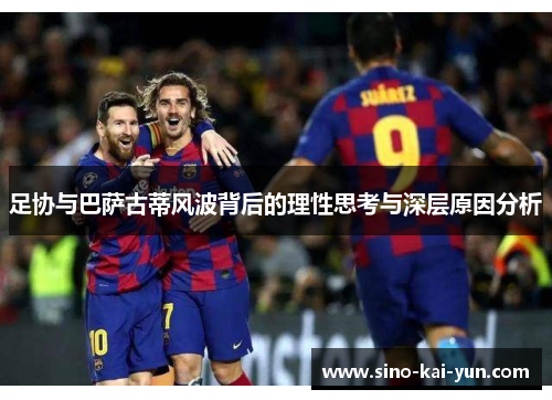 足协与巴萨古蒂风波背后的理性思考与深层原因分析