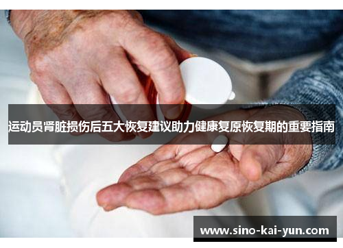 运动员肾脏损伤后五大恢复建议助力健康复原恢复期的重要指南 运动员肾脏损伤后五大恢复建议助力健康复原恢复期的重要指南