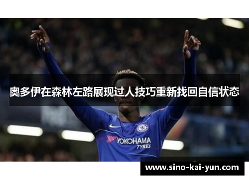 奥多伊在森林左路展现过人技巧重新找回自信状态