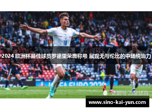 2024 欧洲杯最佳球员罗德里荣膺称号 展现无与伦比的中场统治力
