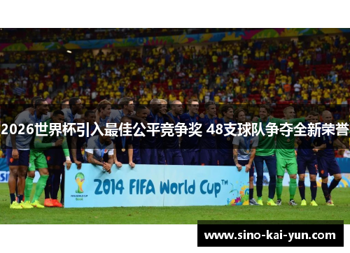 2026世界杯引入最佳公平竞争奖 48支球队争夺全新荣誉 2026世界杯引入最佳公平竞争奖 48支球队争夺全新荣誉